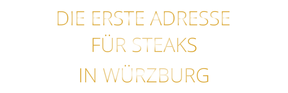 IN WÜRZBURG          DIE ERSTE ADRESSE        FÜR STEAKS