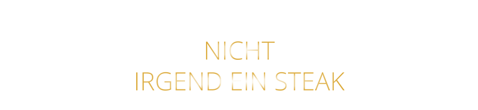 NICHT   IRGEND EIN STEAK