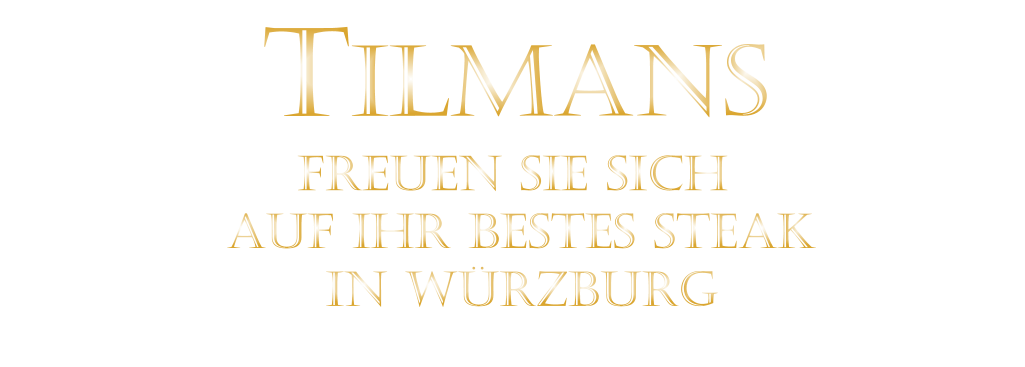FREUEN SIE SICH  AUF IHR BESTES STEAK  IN WÜRZBURG  TILMANS