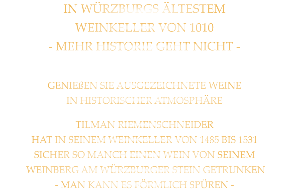 IN WÜRZBURGS ÄLTESTEM WEINKELLER VON 1010 - MEHR HISTORIE GEHT NICHT - GENIEßEN SIE AUSGEZEICHNETE WEINE IN HISTORISCHER ATMOSPHÄRE TILMAN RIEMENSCHNEIDER HAT IN SEINEM WEINKELLER VON 1485 BIS 1531 SICHER SO MANCH EINEN WEIN VON SEINEM  WEINBERG AM WÜRZBURGER STEIN GETRUNKEN - MAN KANN ES FÖRMLICH SPÜREN -