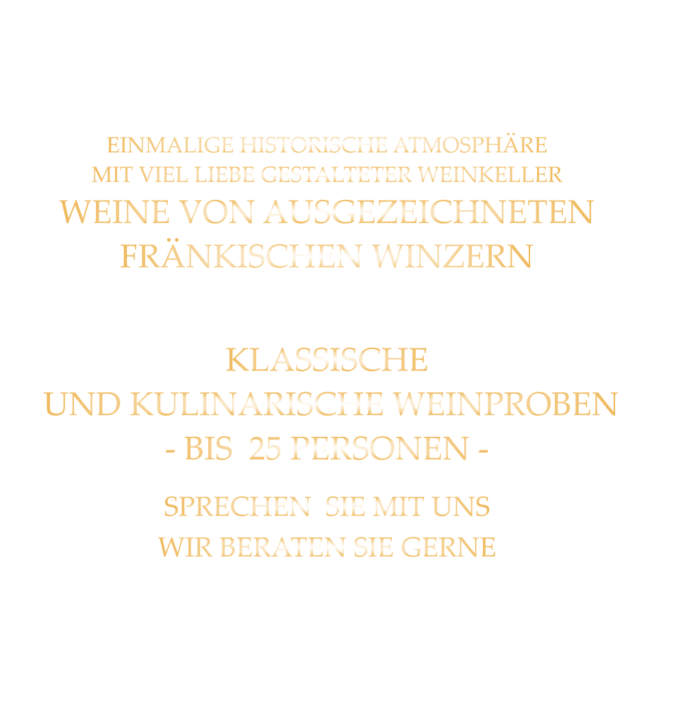 EINMALIGE HISTORISCHE ATMOSPHÄRE MIT VIEL LIEBE GESTALTETER WEINKELLER WEINE VON AUSGEZEICHNETEN FRÄNKISCHEN WINZERN   KLASSISCHE  UND KULINARISCHE WEINPROBEN           - BIS  25 PERSONEN -  SPRECHEN  SIE MIT UNS WIR BERATEN SIE GERNE