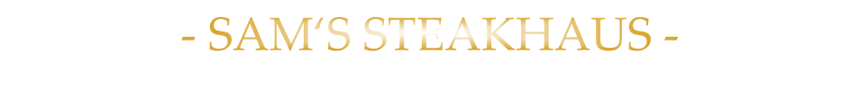 - SAM‘S STEAKHAUS -