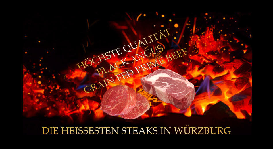 HÖCHSTE QUALITÄT BLACK ANGUS GRAIN FED PRIME BEEF  DIE HEISSESTEN STEAKS IN WÜRZBURG