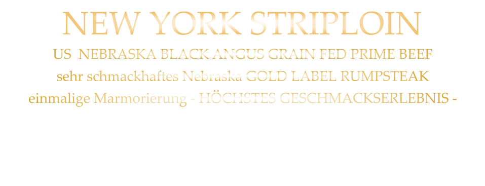 US  NEBRASKA BLACK ANGUS GRAIN FED PRIME BEEF sehr schmackhaftes Nebraska GOLD LABEL RUMPSTEAK einmalige Marmorierung - HÖCHSTES GESCHMACKSERLEBNIS - mit Kräuterbutter und Tilmans Barbecue Steaksauce   NEW YORK STRIPLOIN