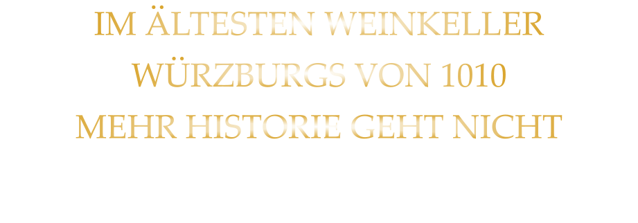 IM ÄLTESTEN WEINKELLER WÜRZBURGS VON 1010 MEHR HISTORIE GEHT NICHT