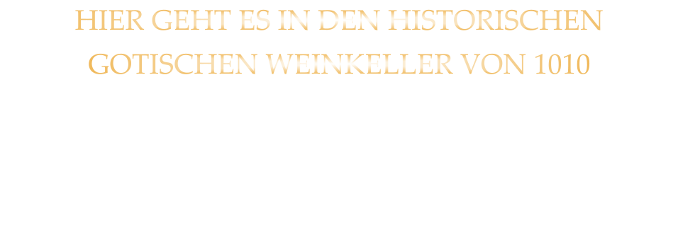 HIER GEHT ES IN DEN HISTORISCHEN GOTISCHEN WEINKELLER VON 1010