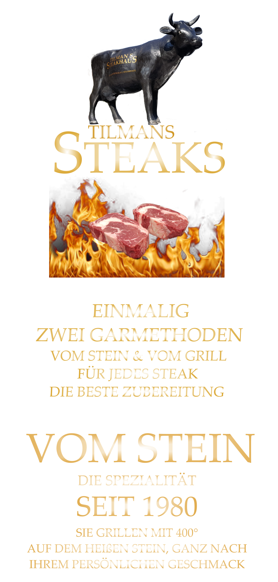 STEAKS  TILMANS VOM STEIN             DIE SPEZIALITÄT SEIT 1980 SIE GRILLEN MIT 400° AUF DEM HEIßEN STEIN, GANZ NACH IHREM PERSÖNLICHEN GESCHMACK               EINMALIG  ZWEI GARMETHODEN VOM STEIN & VOM GRILL FÜR JEDES STEAK DIE BESTE ZUBEREITUNG