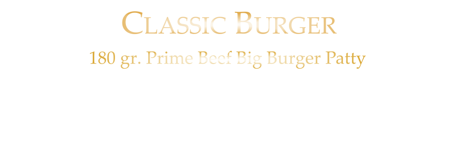 CLASSIC BURGER            180 gr. Prime Beef Big Burger Patty Tomate - Eisberg  Burgersauce - Mayo - Ketchup u. Crunchy Fries  18,80