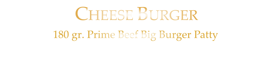 CHEESE BURGER            180 gr. Prime Beef Big Burger Patty Burgersauce - Tomate - Eisberg - Cheddar-Cheese Mayo - Ketchup u. Crunchy Fries 19,80