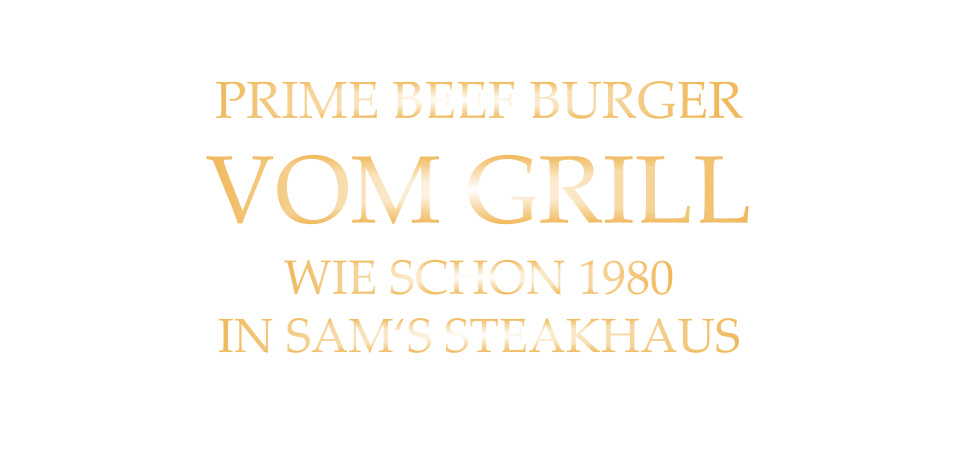 PRIME BEEF BURGER VOM GRILL WIE SCHON 1980 IN SAM‘S STEAKHAUS