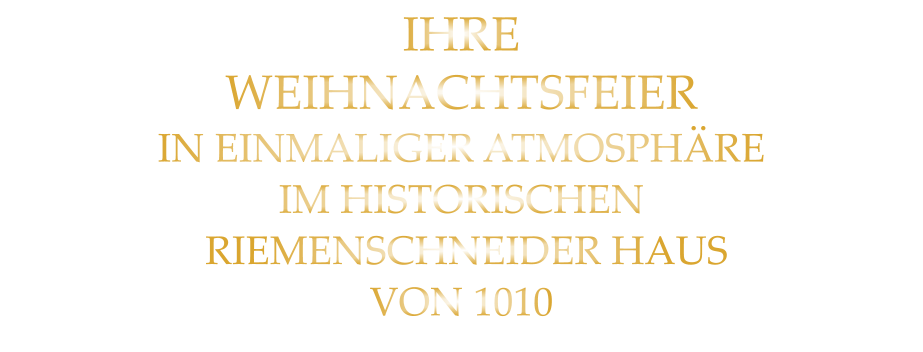 IHRE WEIHNACHTSFEIER IN EINMALIGER ATMOSPHÄRE IM HISTORISCHEN  RIEMENSCHNEIDER HAUS VON 1010