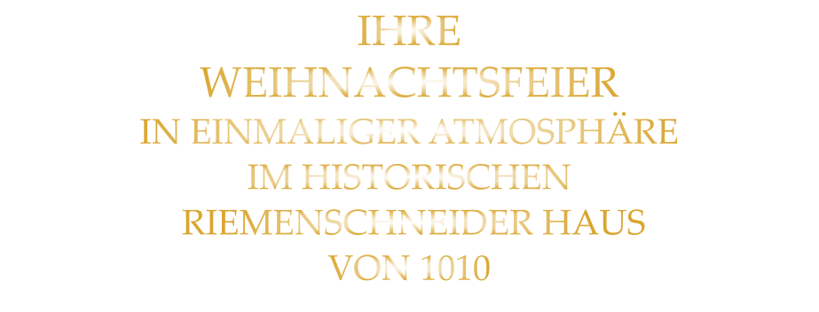 IHRE WEIHNACHTSFEIER IN EINMALIGER ATMOSPHÄRE IM HISTORISCHEN  RIEMENSCHNEIDER HAUS VON 1010