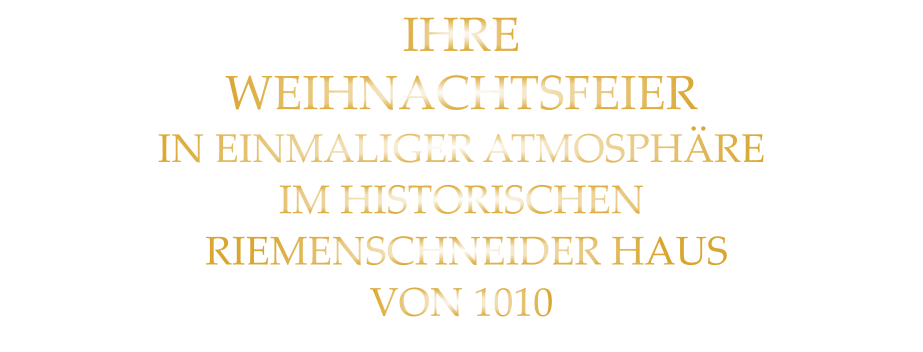 IHRE WEIHNACHTSFEIER IN EINMALIGER ATMOSPHÄRE IM HISTORISCHEN  RIEMENSCHNEIDER HAUS VON 1010