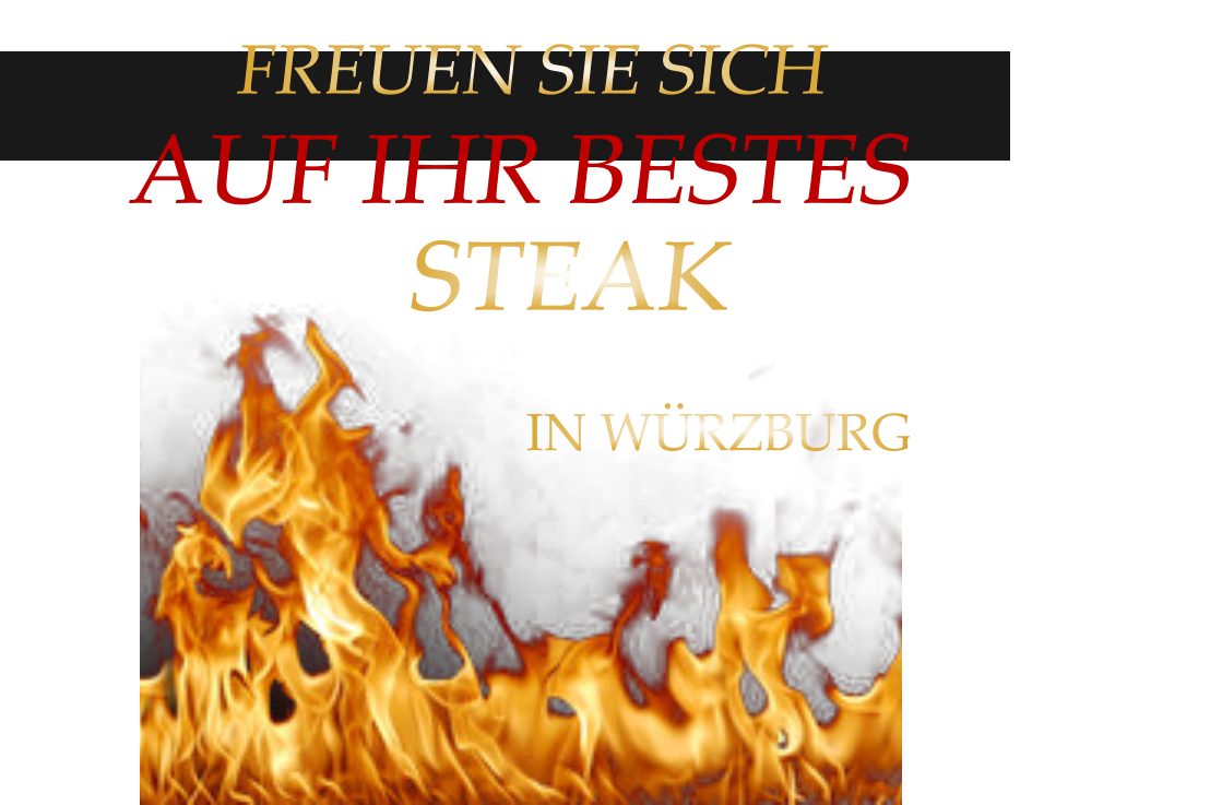 IN WÜRZBURG  FREUEN SIE SICH AUF IHR BESTES      STEAK