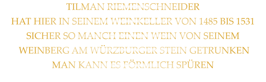 TILMAN RIEMENSCHNEIDER HAT HIER IN SEINEM WEINKELLER VON 1485 BIS 1531 SICHER SO MANCH EINEN WEIN VON SEINEM  WEINBERG AM WÜRZBURGER STEIN GETRUNKEN MAN KANN ES FÖRMLICH SPÜREN