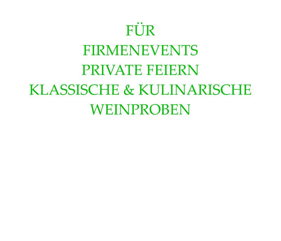 FÜR FIRMENEVENTS PRIVATE FEIERN KLASSISCHE & KULINARISCHE WEINPROBEN