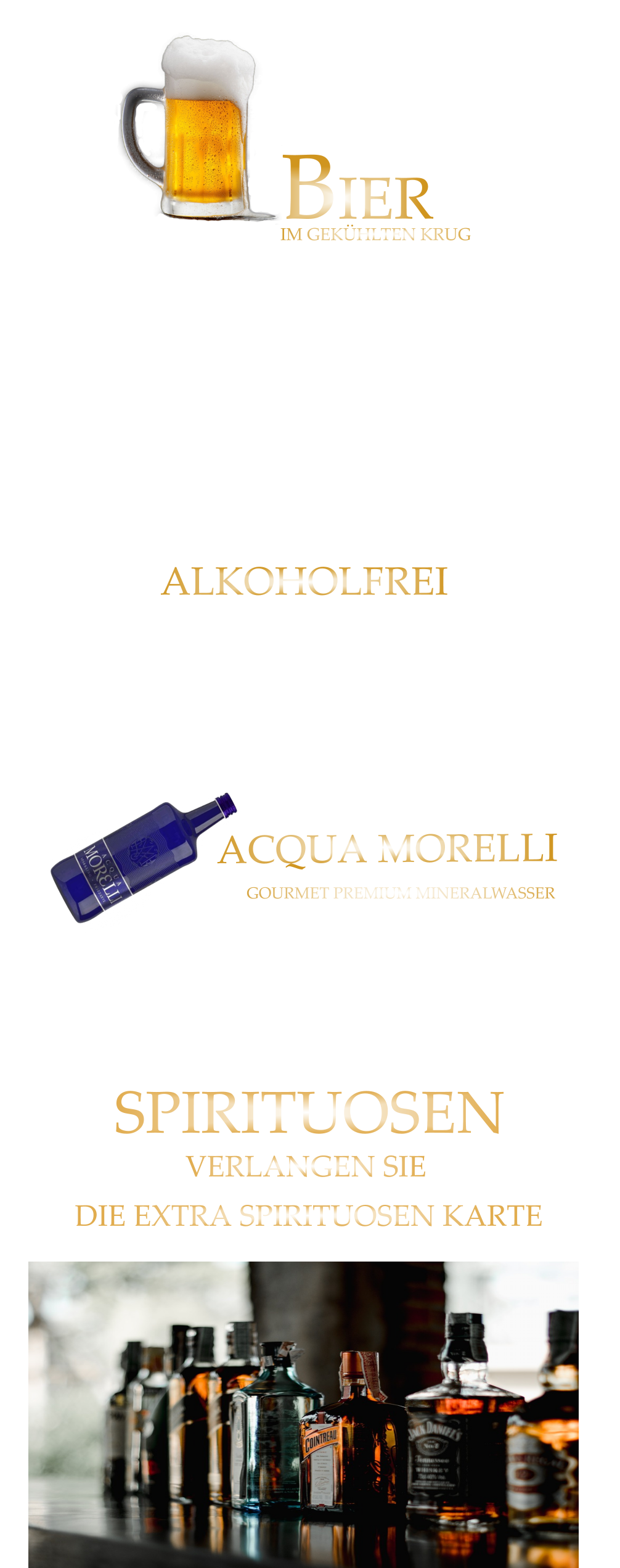 BIER IM GEKÜHLTEN KRUG GOURMET PREMIUM MINERALWASSER ACQUA MORELLI ALKOHOLFREI           Coca Cola - Cola Zero                                       0,4 Ltr.                 4,90           Fanta - Spezi                                                       0,4 Ltr.                 4,90           Apfelschorle                                                       0,4 Ltr.                  4,90           Johannisbeernektar Schorle                             0,4 Ltr.                  4,90           Apfelsaft                                                              0,3 Ltr.                 4,90           Acqua Morelli spritzig                                    0,75 Ltr.                 6,90           Acqua Morelli Naturell                                   0,75 Ltr.                 6,90                 Würzburger Hofbräu Pils                                 0,5 Ltr.                 5,30         Mönchshof Natur  Radler                                 0,5 Ltr.                 5,30         Julius Echter Hefe Weißbier  hell                     0,5 Ltr.                 5,30         Mönchshof Kellerbier                                        0,5 Ltr.                 5,30         Tegernseer Helles                                               0,5 Ltr.                 5,50         Augustiner Helles                                              0,5 Ltr.                 5,50         Erdinger Hefe - Weißbier Alkoholfrei             0,5 Ltr.                 5,50           VERLANGEN SIE               DIE EXTRA SPIRITUOSEN KARTE               SPIRITUOSEN