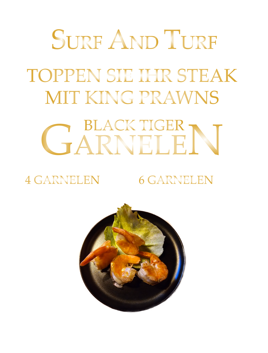 SURF AND TURF  4 GARNELEN   16,50    6 GARNELEN   24,00   TOPPEN SIE IHR STEAK MIT KING PRAWNS GARNELEN BLACK TIGER