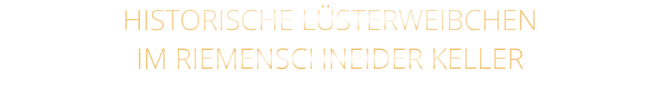 HISTORISCHE LÜSTERWEIBCHEN IM RIEMENSCHNEIDER KELLER