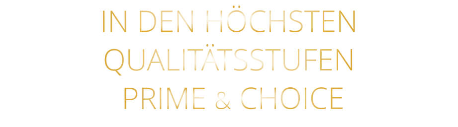 IN DEN HÖCHSTEN QUALITÄTSSTUFEN  PRIME & CHOICE