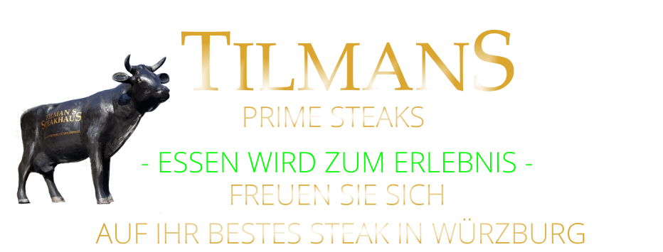 - ESSEN WIRD ZUM ERLEBNIS - FREUEN SIE SICH  AUF IHR BESTES STEAK IN WÜRZBURG  TILMANS PRIME STEAKS