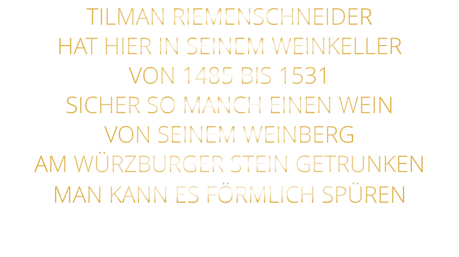 TILMAN RIEMENSCHNEIDER HAT HIER IN SEINEM WEINKELLER VON 1485 BIS 1531 SICHER SO MANCH EINEN WEIN VON SEINEM WEINBERG AM WÜRZBURGER STEIN GETRUNKEN MAN KANN ES FÖRMLICH SPÜREN