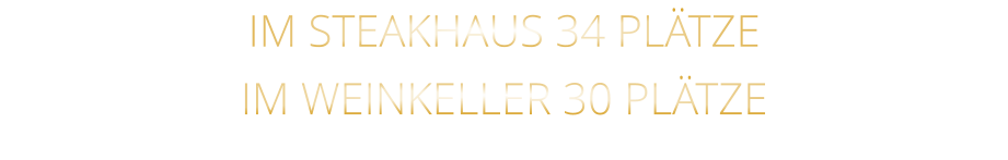 IM STEAKHAUS 34 PLÄTZE      IM WEINKELLER 30 PLÄTZE