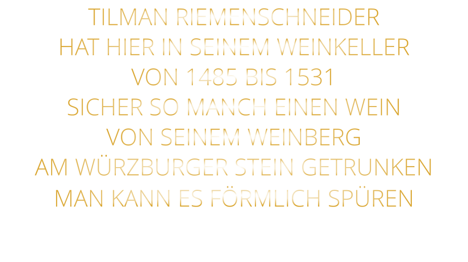 TILMAN RIEMENSCHNEIDER HAT HIER IN SEINEM WEINKELLER VON 1485 BIS 1531 SICHER SO MANCH EINEN WEIN VON SEINEM WEINBERG AM WÜRZBURGER STEIN GETRUNKEN MAN KANN ES FÖRMLICH SPÜREN