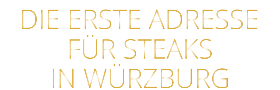 DIE ERSTE ADRESSE        IN WÜRZBURG         FÜR STEAKS