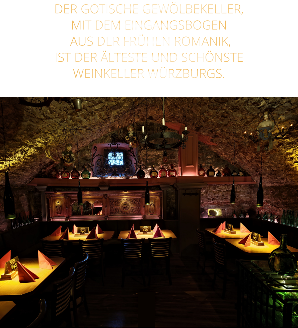 DER GOTISCHE GEWÖLBEKELLER, MIT DEM EINGANGSBOGEN  AUS DER FRÜHEN ROMANIK, IST DER ÄLTESTE UND SCHÖNSTE WEINKELLER WÜRZBURGS.