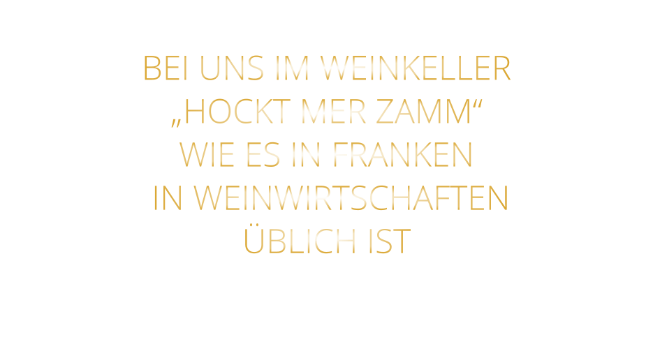BEI UNS IM WEINKELLER „HOCKT MER ZAMM“ WIE ES IN FRANKEN  IN WEINWIRTSCHAFTEN ÜBLICH IST