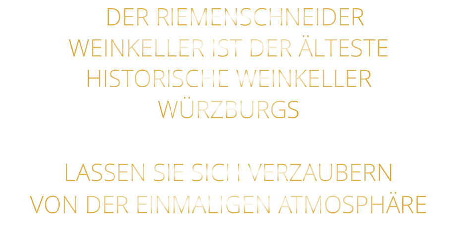 DER RIEMENSCHNEIDER WEINKELLER IST DER ÄLTESTE HISTORISCHE WEINKELLER  WÜRZBURGS  LASSEN SIE SICH VERZAUBERN VON DER EINMALIGEN ATMOSPHÄRE