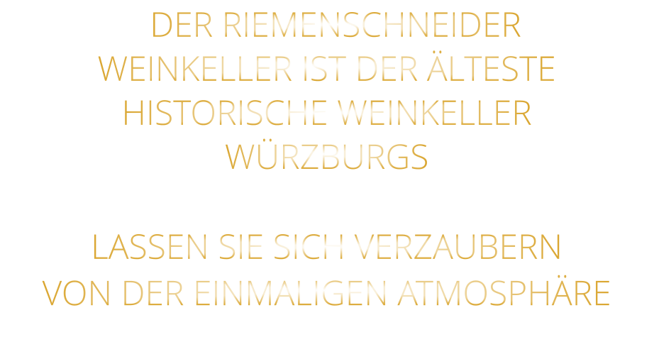 DER RIEMENSCHNEIDER WEINKELLER IST DER ÄLTESTE HISTORISCHE WEINKELLER  WÜRZBURGS  LASSEN SIE SICH VERZAUBERN VON DER EINMALIGEN ATMOSPHÄRE