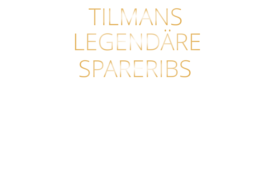 mit Tilmans Barbecue -Sauce und cruchy steak fries  26,80    SPARERIBS            TILMANS            LEGENDÄRE