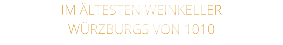 IM ÄLTESTEN WEINKELLER                  WÜRZBURGS VON 1010