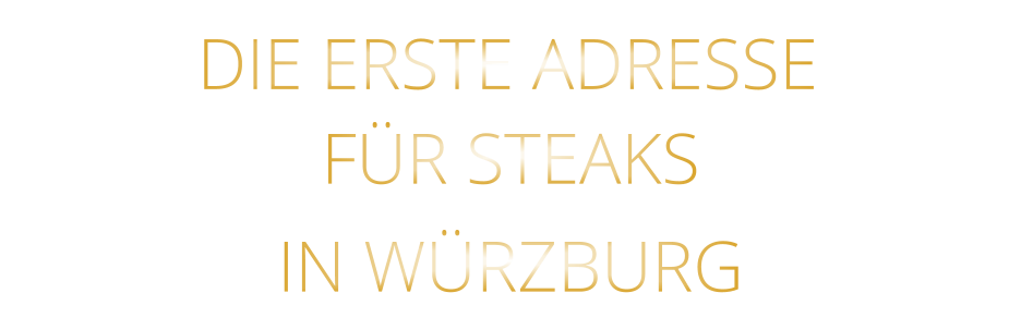 IN WÜRZBURG          DIE ERSTE ADRESSE        FÜR STEAKS
