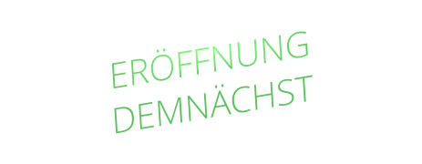 ERÖFFNUNG  DEMNÄCHST