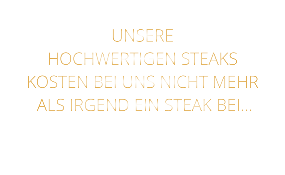 UNSERE HOCHWERTIGEN STEAKS KOSTEN BEI UNS NICHT MEHR  ALS IRGEND EIN STEAK BEI…