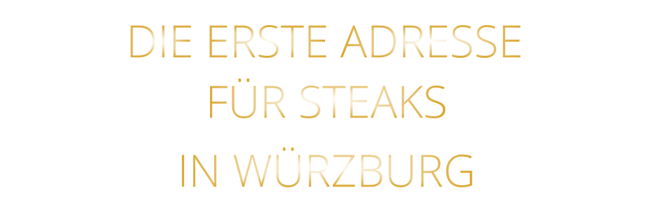 IN WÜRZBURG          DIE ERSTE ADRESSE        FÜR STEAKS