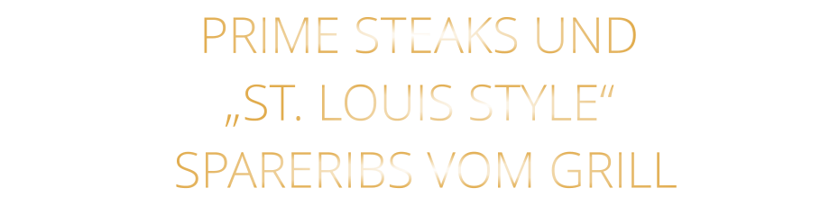 PRIME STEAKS UND „ST. LOUIS STYLE“  SPARERIBS VOM GRILL