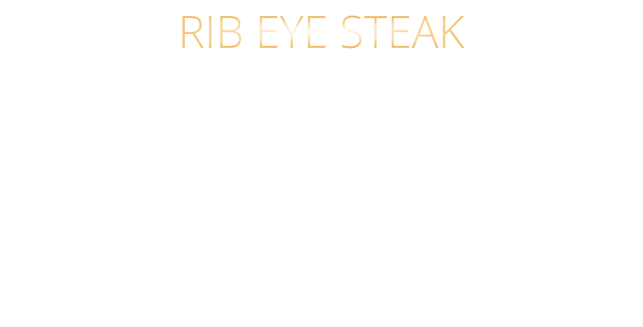 300 gr. 49,90     500 gr. 71,90 AUSTRALIAN BLACK ANGUS GRAIN FED PRIME BEEF sehr schmackhaftes RIB EYE STEAK das Steak mit dem Fettauge starke Marmorierung und kräftige Röstaromen HÖCHSTES GESCHMACKSERLEBNIS mit Kräuterbutter und Barbecue Steaksauce   RIB EYE STEAK
