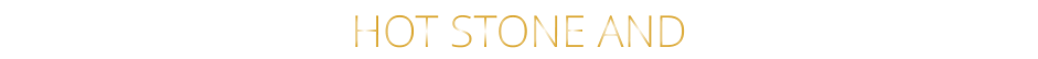 HOT STONE AND