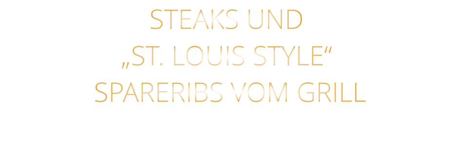STEAKS UND „ST. LOUIS STYLE“  SPARERIBS VOM GRILL