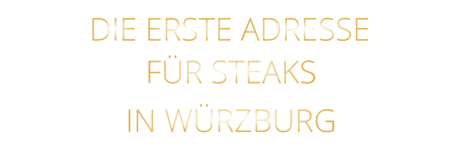IN WÜRZBURG          DIE ERSTE ADRESSE        FÜR STEAKS