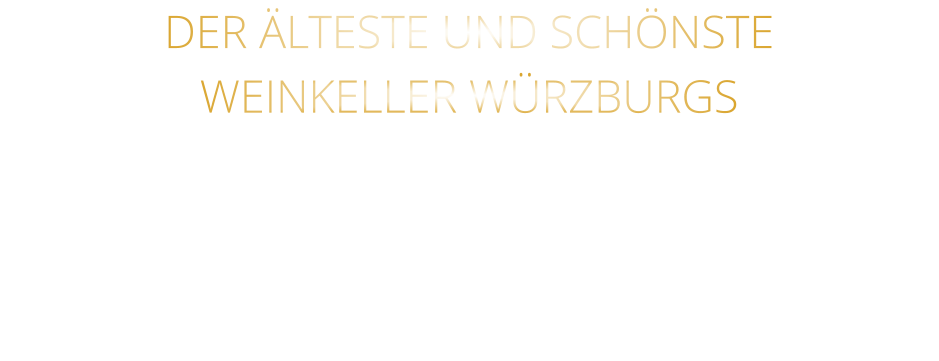 DER ÄLTESTE UND SCHÖNSTE                  WEINKELLER WÜRZBURGS
