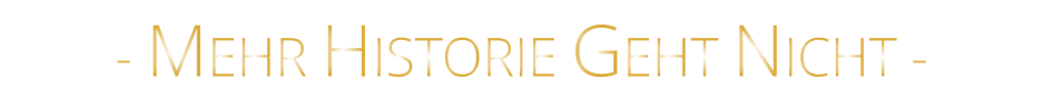 - MEHR HISTORIE GEHT NICHT -