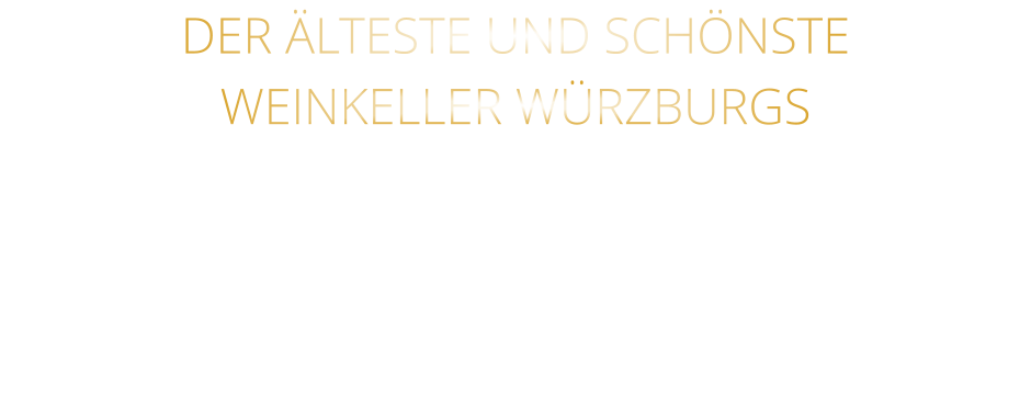 DER ÄLTESTE UND SCHÖNSTE                  WEINKELLER WÜRZBURGS