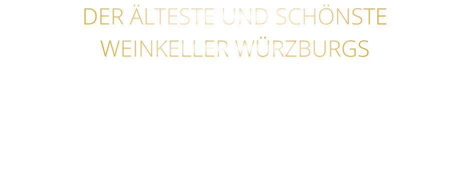 DER ÄLTESTE UND SCHÖNSTE                  WEINKELLER WÜRZBURGS
