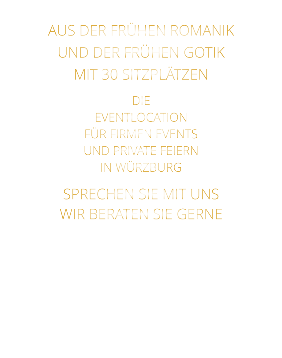 AUS DER FRÜHEN ROMANIK UND DER FRÜHEN GOTIK MIT 30 SITZPLÄTZEN DIE EVENTLOCATION FÜR FIRMEN EVENTS UND PRIVATE FEIERN IN WÜRZBURG SPRECHEN SIE MIT UNS WIR BERATEN SIE GERNE