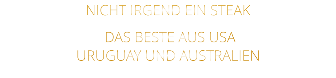 NICHT IRGEND EIN STEAK   DAS BESTE AUS USA URUGUAY UND AUSTRALIEN